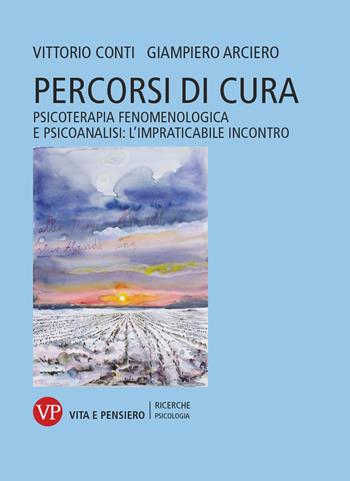 Percorsi di cura. Psicoterapia fenomenologica e psicoanalisi: l’impraticabile incontro - Vittorio Conti, Giampiero Arciero - Libro Vita e Pensiero 2021, Università/Ricerche/Psicologia | Libraccio.it