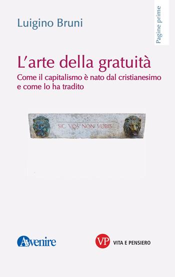 L'arte della gratuità. Come il capitalismo è nato dal cristianesimo e come lo ha tradito - Luigino Bruni - Libro Vita e Pensiero 2021, Pagine prime | Libraccio.it