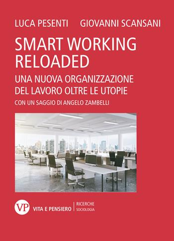 Smart working reloaded. Una nuova organizzazione del lavoro oltre le utopie - Luca Pesenti, Scansani Giovanni - Libro Vita e Pensiero 2022, Ricerche/Sociologia | Libraccio.it