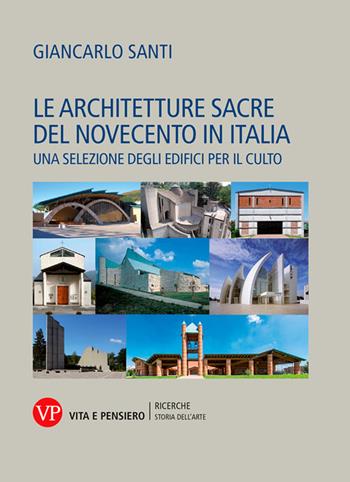 Le architetture sacre del Novecento in Italia. Una selezione degli edifici per il culto - Giancarlo Santi - Libro Vita e Pensiero 2021, Università/Ricerche/Storia dell'arte | Libraccio.it