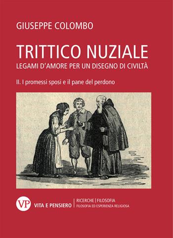 Trittico nuziale. Legami d’amore: per un disegno di civiltà. Vol. 2: I promessi sposi e il pane del perdono - Giuseppe Colombo - Libro Vita e Pensiero 2022, Filosofia ed esperienza religiosa | Libraccio.it