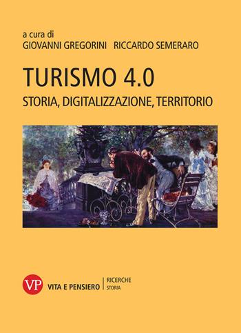 Turismo 4.0. Storia, digitalizzazione, territorio - Riccardo Semeraro - Libro Vita e Pensiero 2022, Ricerche/Storia | Libraccio.it
