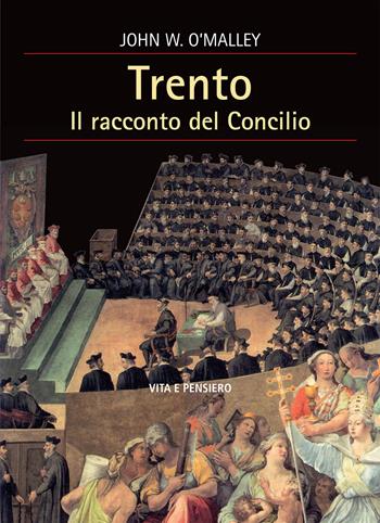 Trento. Il racconto del Concilio - John W. O'Malley - Libro Vita e Pensiero 2021, Cultura e storia | Libraccio.it