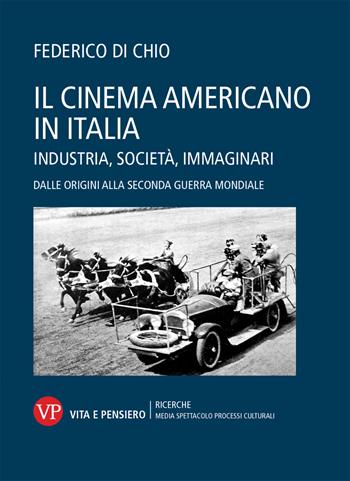 Il cinema americano in Italia. Industria, società, immaginari. Dalle origini alla Seconda Guerra Mondiale - Federico Di Chio - Libro Vita e Pensiero 2021, Univer./Ric./Media spett. processi cult. | Libraccio.it