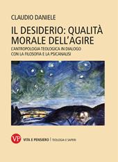 Il desiderio: qualità morale dell'agire. L'antropologia teologica in dialogo con la filosofia e la psicanalisi