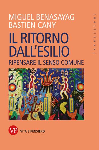 Il ritorno dall'esilio. Ripensare il senso comune - Miguel Benasayag, Bastien Cany - Libro Vita e Pensiero 2022, Transizioni | Libraccio.it