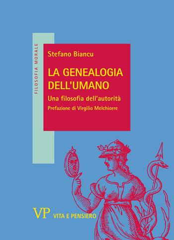 La genealogia dell'umano. Una filosofia dell'autorità - Stefano Biancu - Libro Vita e Pensiero 2021, Filosofia morale | Libraccio.it