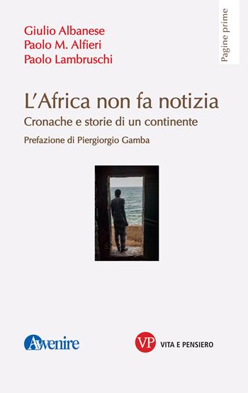 L' Africa non fa notizia. Cronache e storie di un continente - Giulio Albanese, Paolo Alfieri, Paolo Lambruschi - Libro Vita e Pensiero 2021, Pagine prime | Libraccio.it