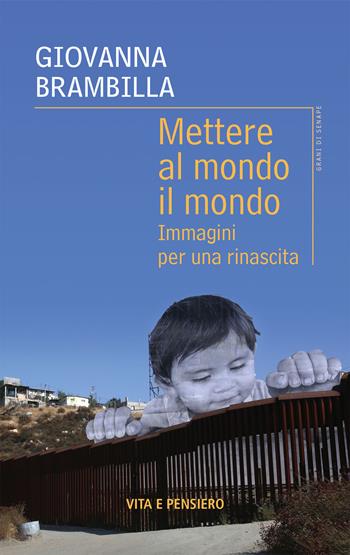 Mettere al mondo il mondo. Immagini per una rinascita - Giovanna Brambilla - Libro Vita e Pensiero 2021, Grani di senape | Libraccio.it