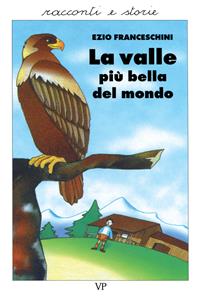 La valle più bella del mondo. Racconti dal vero - Ezio Franceschini, Franca Trabacchi - Libro Vita e Pensiero 1991, Varia | Libraccio.it
