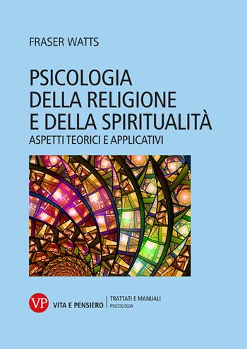 Psicologia della religione e della spiritualità. Aspetti teorici e applicativi - Fraser Watts - Libro Vita e Pensiero 2022, Università/Trattati e manuali/Psicologia | Libraccio.it