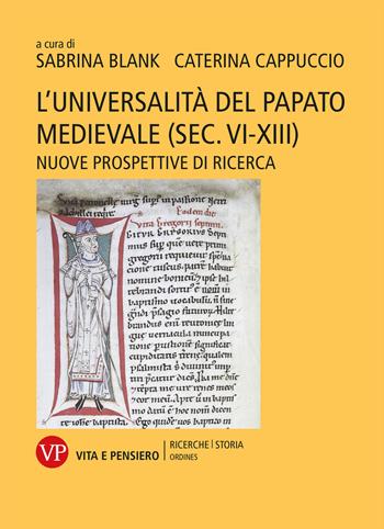 L'universalità del papato medievale (sec. VI-XIII). Nuove prospettive di ricerca - Sabrina Blank, Caterina Cappuccio - Libro Vita e Pensiero 2022, Ricerche/Storia/Ordines | Libraccio.it