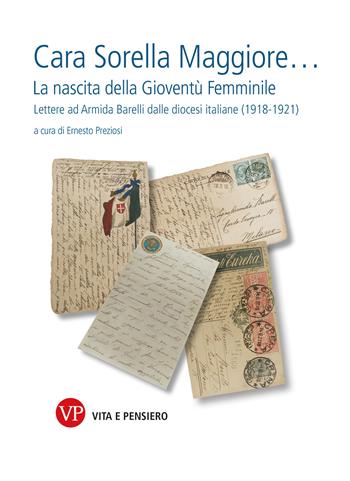 Cara sorella maggiore... La nascita della Gioventù Femminile. Lettere ad Armida Barelli dalle diocesi italiane (1918-1922)  - Libro Vita e Pensiero 2022, Armida Barelli. Fonti e scritti | Libraccio.it