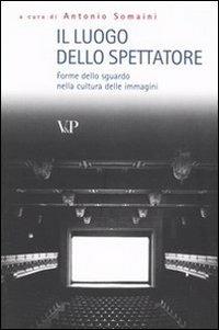 Il luogo dello spettatore. Forme dello sguardo nella cultura delle immagini  - Libro Vita e Pensiero 2005, Università/Economia dei beni culturali | Libraccio.it