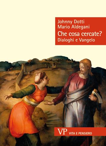 Che cosa cercate? Dialoghi e Vangelo - Mario Aldegani, Johnny Dotti - Libro Vita e Pensiero 2022, Sestante | Libraccio.it