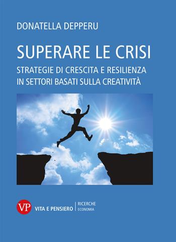 Superare le crisi. Strategie di crescita e resilienza - Donatella Depperu - Libro Vita e Pensiero 2022, Economia. Ricerche | Libraccio.it