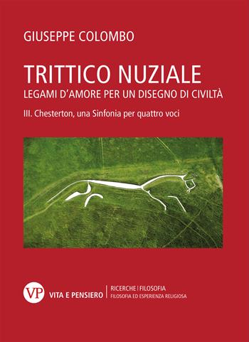 Trittico nuziale. Legami d’amore: per un disegno di civiltà. Vol. 3: Chesterton, una Sinfonia per quattro voci - Giuseppe Colombo - Libro Vita e Pensiero 2022, Università/Ricerche/Filosofia | Libraccio.it