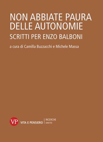 Non abbiate paura delle autonomie. Scritti per Enzo Balboni - Buzzacchi - Libro Vita e Pensiero 2022, Università/Ricerche/Diritto | Libraccio.it