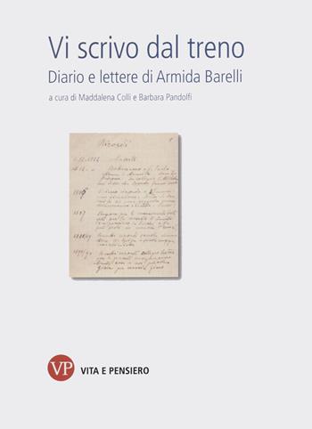 Vi scrivo dal treno. Diario e lettere di Armida Barelli - Armida Barelli, Colli - Libro Vita e Pensiero 2022 | Libraccio.it