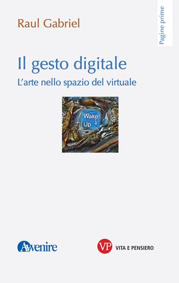 Il gesto digitale. L'arte nello spazio del virtuale - Raul Gabriel - Libro Vita e Pensiero 2022, Pagine prime | Libraccio.it