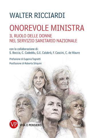 Onorevole ministra. Il ruolo delle donne ministro nella nascita e nello sviluppo del Servizio Sanitario Nazionale - Walter Ricciardi, Stefania Boccia, Chiara Cadeddu - Libro Vita e Pensiero 2022, Saggistica | Libraccio.it