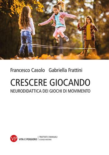 Crescere giocando. Neurodidattica dei giochi di movimento - Francesco Casolo, Gabriella Frattini - Libro Vita e Pensiero 2023, Università/Trattati e manuali/Scienze motorie | Libraccio.it