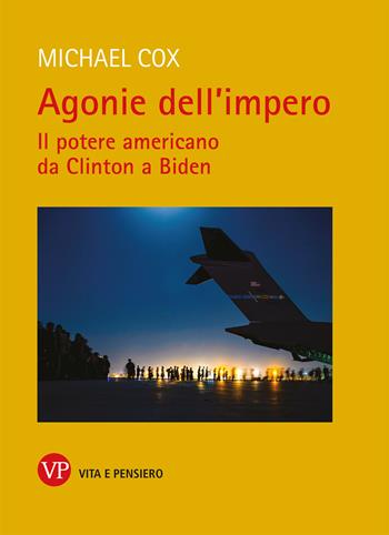 Agonie dell'impero. Il potere americano da Clinton a Biden - Michael Cox - Libro Vita e Pensiero 2022, Relazioni internazionali e scienza politica. ASERI | Libraccio.it