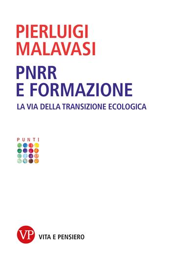 PNRR e formazione. La via della transizione ecologica - Pierluigi Malavasi - Libro Vita e Pensiero 2022, Punti | Libraccio.it