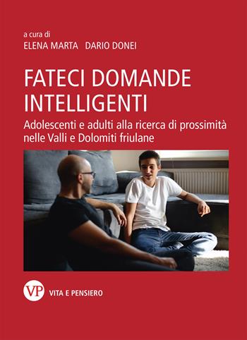 Fateci domande intelligenti. Adolescenti e adulti alla ricerca di prossimità nelle valli e dolomiti friulane - Dario Donei, Elena Marta - Libro Vita e Pensiero 2022, Varia | Libraccio.it