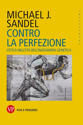 Contro la perfezione. L'etica nell'età dell'ingegneria genetica - Michael J. Sandel - Libro Vita e Pensiero 2022, Transizioni | Libraccio.it