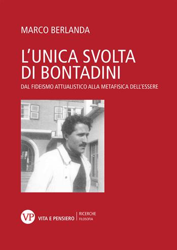 L' unica svolta di Bontadini. Dal fideismo attualistico alla metafisica dell'essere - Marco Berlanda - Libro Vita e Pensiero 2022, Università/Ricerche/Filosofia | Libraccio.it