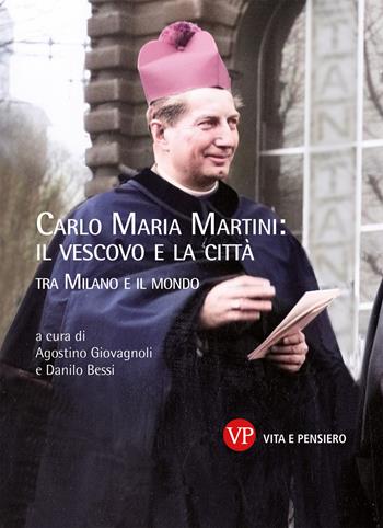 Carlo Maria Martini: il vescovo e la città. Tra Milano e il mondo - Agostino Giovagnoli - Libro Vita e Pensiero 2022, Varia | Libraccio.it