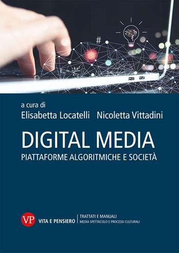 Digital media. Piattaforme algoritmiche e società  - Libro Vita e Pensiero 2023, Università/Trattati e manuali/Media spettacolo e processi culturali | Libraccio.it