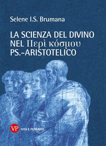 La scienza del divino nel Perí kósmou ps.-aristotelico - Selene Iris Siddhartha Brumana - Libro Vita e Pensiero 2023, Temi metafisici e problemi del pensiero antico | Libraccio.it
