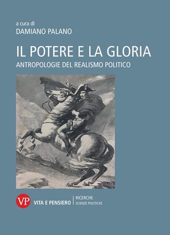 Il potere e la gloria. Antropologie del realismo politico  - Libro Vita e Pensiero 2025, Università/Ricerche/Scienze politiche | Libraccio.it