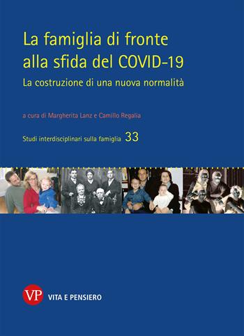 La famiglia di fronte alla sfida del COVID-19. La costruzione di una nuova normalità  - Libro Vita e Pensiero 2023, Studi interdisciplinari sulla famiglia | Libraccio.it