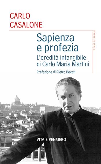 Sapienza e profezia. L'eredità intangibile di Carlo Maria Martini - Carlo Casalone - Libro Vita e Pensiero 2023, Grani di senape | Libraccio.it