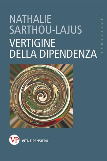 Vertigine della dipendenza - Nathalie Sarthou-Lajus - Libro Vita e Pensiero 2023, Transizioni | Libraccio.it