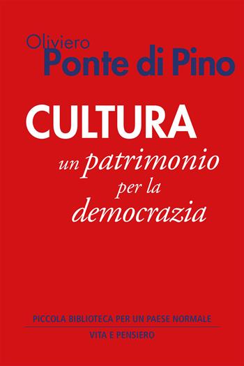 Cultura. Un patrimonio per la democrazia - Oliviero Ponte Di Pino - Libro Vita e Pensiero 2023, Piccola biblioteca per un Paese normale | Libraccio.it