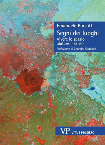 Segni dei luoghi. Vivere lo spazio, abitare il senso - Emanuele Borsotti - Libro Vita e Pensiero 2023, Sestante | Libraccio.it