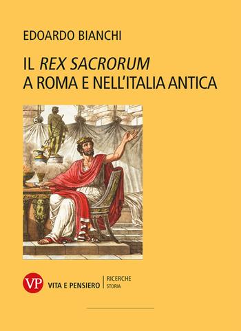 Il «Rex Sacrorum» a Roma e nell'Italia antica. Nuova ediz. - Edoardo Bianchi - Libro Vita e Pensiero 2023, Ricerche/Storia | Libraccio.it