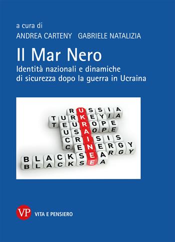 Il Mar Nero. Identità nazionali e dinamiche di sicurezza dopo la guerra in Ucraina - Andrea Carteny - Libro Vita e Pensiero 2023, Relazioni internazionali e scienza politica. ASERI | Libraccio.it