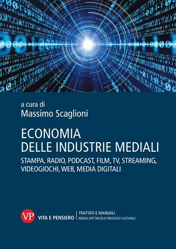 Economia delle industrie mediali. Stampa, radio, podcast, film, tv, streaming, videogiochi, web, media digitali - Massimo Scaglioni - Libro Vita e Pensiero 2025, Ricerche. Media Spettacolo Processi culturali | Libraccio.it