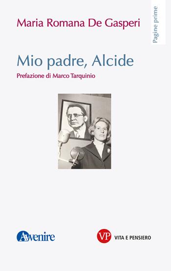 Mio padre, Alcide - Maria Romana De Gasperi - Libro Vita e Pensiero 2023, Pagine prime | Libraccio.it