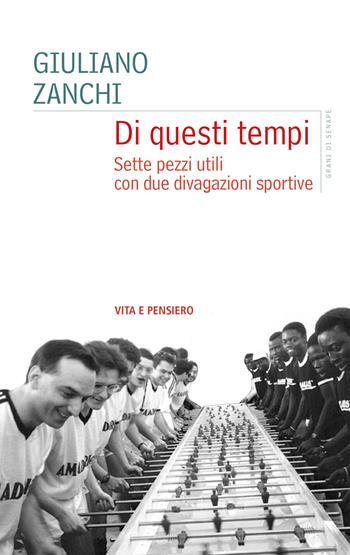 Di questi tempi. Sette pezzi utili con due divagazioni sportive - Giuliano Zanchi - Libro Vita e Pensiero 2023, Grani di senape | Libraccio.it