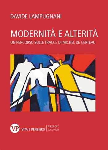 Modernità e alterità. Un percorso sulle tracce di Michel de Certeau - Davide Lampugnani - Libro Vita e Pensiero 2024, Università/Ricerche/Sociologia | Libraccio.it