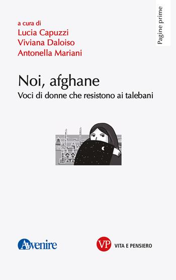 Noi, afghane. Voci di donne che resistono ai talebani - Lucia Capuzzi, Viviana Daloiso, Antonella Mariani - Libro Vita e Pensiero 2023, Pagine prime | Libraccio.it