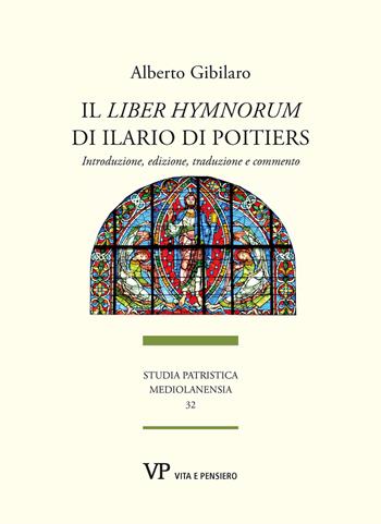 Il «Liber hymnorum» di Ilario di Poitiers. Introduzione, edizione, traduzione e commento - Alberto Gibilaro - Libro Vita e Pensiero 2023, Studia patristica mediolanensia | Libraccio.it