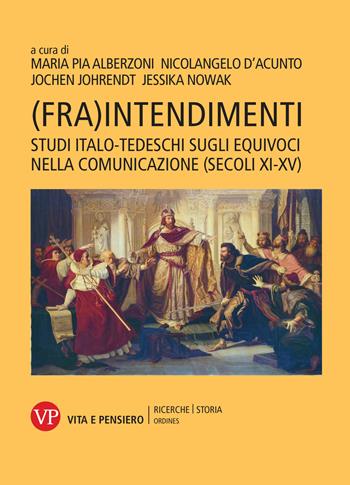 (Fra)intendimenti. Studi italo-tedeschi sugli equivoci nella comunicazione (secoli XI-XV) - Jochen Johrendt, Maria Pia Alberzoni - Libro Vita e Pensiero 2024, Ricerche/Storia/Ordines | Libraccio.it