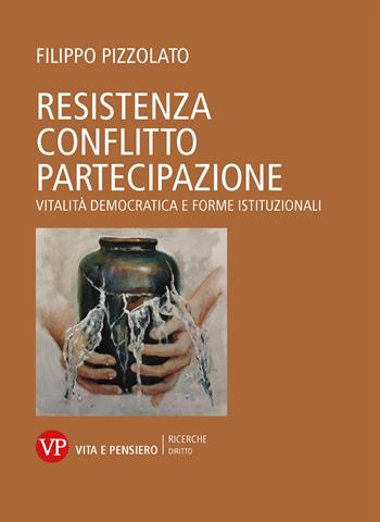 Resistenza conflitto partecipazione. Vitalità democratica e forme istituzionali - Filippo Pizzolato - Libro Vita e Pensiero 2024, Università/Ricerche/Diritto | Libraccio.it